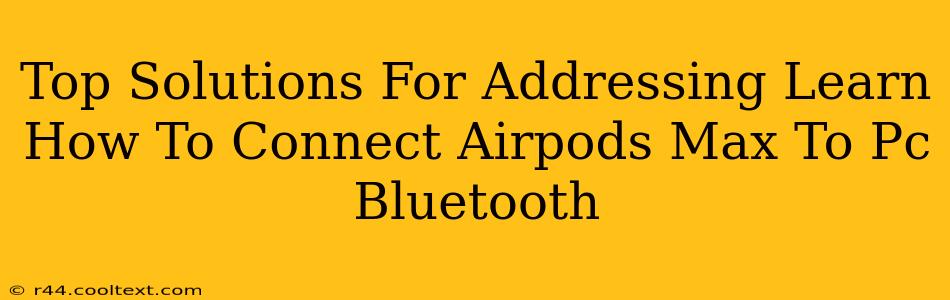 Top Solutions For Addressing Learn How To Connect Airpods Max To Pc Bluetooth