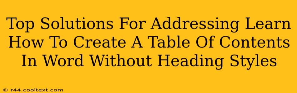 Top Solutions For Addressing Learn How To Create A Table Of Contents In Word Without Heading Styles