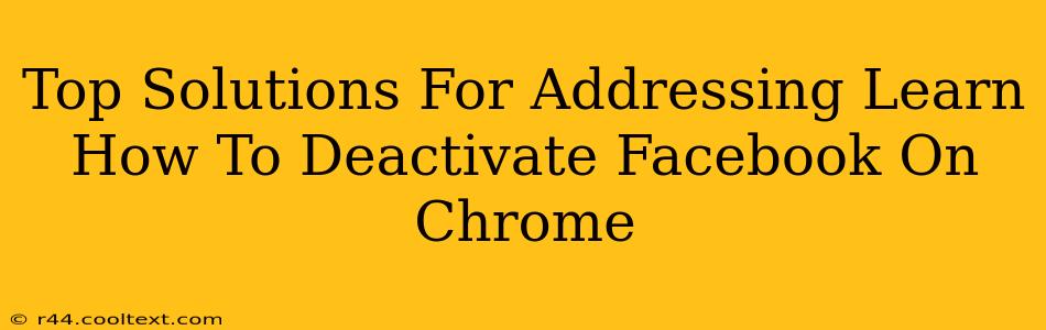 Top Solutions For Addressing Learn How To Deactivate Facebook On Chrome