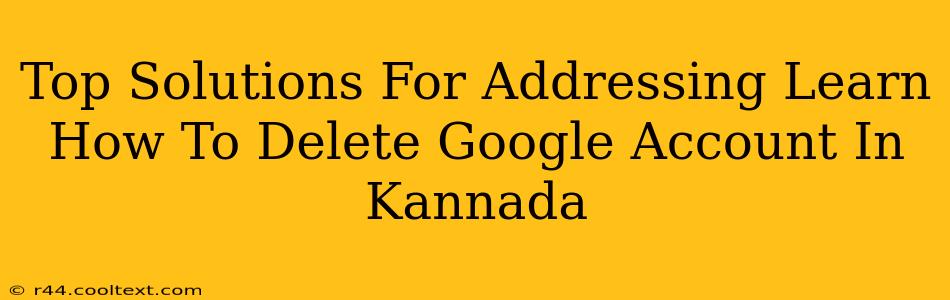 Top Solutions For Addressing Learn How To Delete Google Account In Kannada