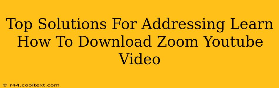 Top Solutions For Addressing Learn How To Download Zoom Youtube Video