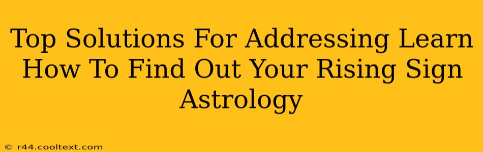 Top Solutions For Addressing Learn How To Find Out Your Rising Sign Astrology