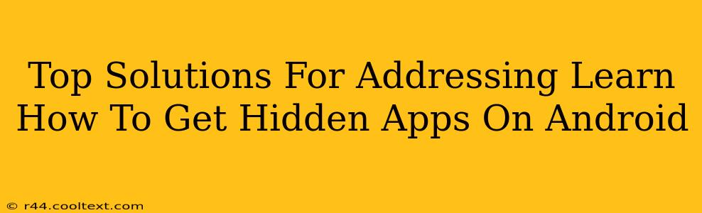 Top Solutions For Addressing Learn How To Get Hidden Apps On Android