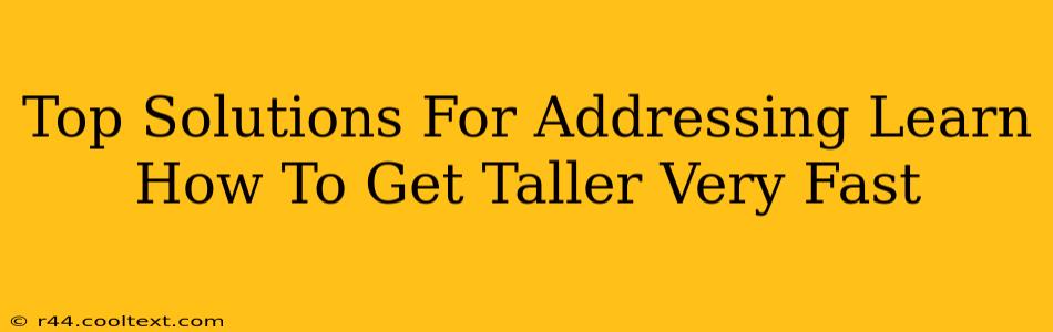 Top Solutions For Addressing Learn How To Get Taller Very Fast