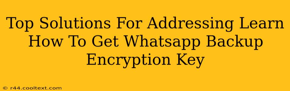 Top Solutions For Addressing Learn How To Get Whatsapp Backup Encryption Key