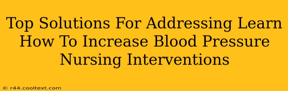 Top Solutions For Addressing Learn How To Increase Blood Pressure Nursing Interventions