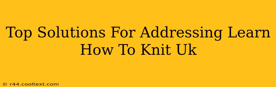 Top Solutions For Addressing Learn How To Knit Uk