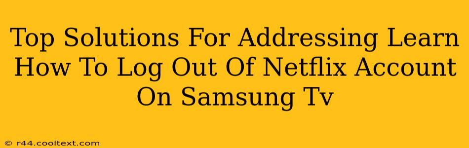 Top Solutions For Addressing Learn How To Log Out Of Netflix Account On Samsung Tv