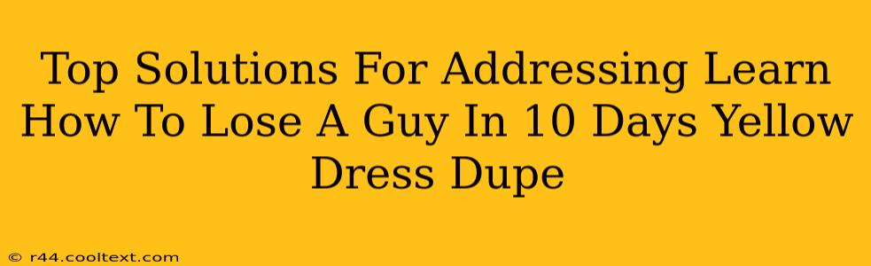 Top Solutions For Addressing Learn How To Lose A Guy In 10 Days Yellow Dress Dupe