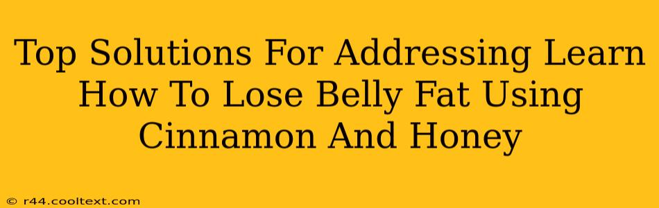 Top Solutions For Addressing Learn How To Lose Belly Fat Using Cinnamon And Honey