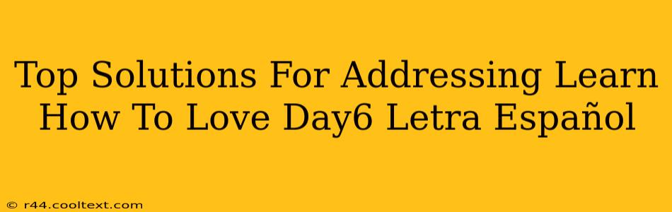 Top Solutions For Addressing Learn How To Love Day6 Letra Español