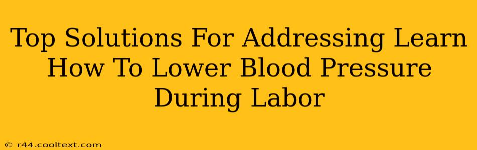 Top Solutions For Addressing Learn How To Lower Blood Pressure During Labor