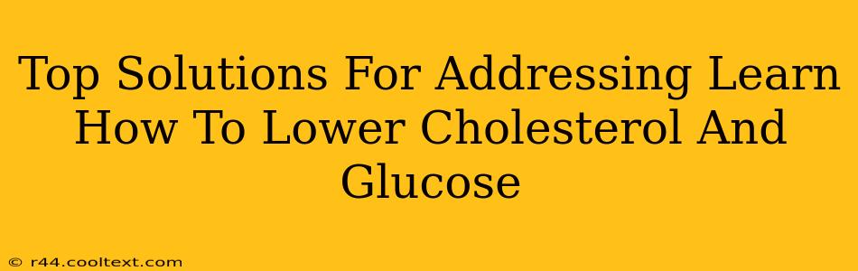 Top Solutions For Addressing Learn How To Lower Cholesterol And Glucose