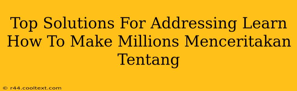 Top Solutions For Addressing Learn How To Make Millions Menceritakan Tentang