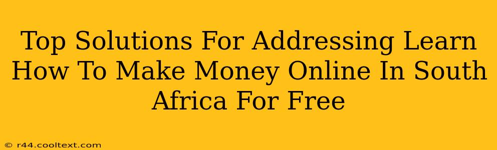 Top Solutions For Addressing Learn How To Make Money Online In South Africa For Free