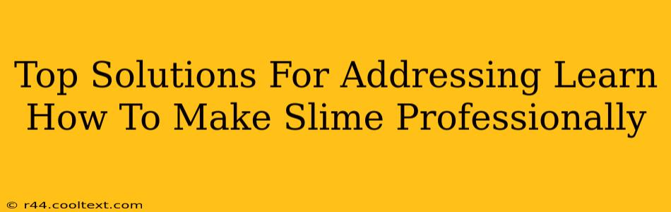 Top Solutions For Addressing Learn How To Make Slime Professionally