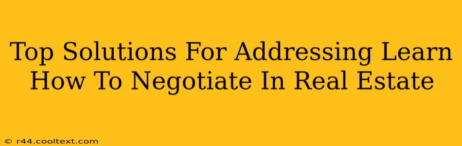 Top Solutions For Addressing Learn How To Negotiate In Real Estate