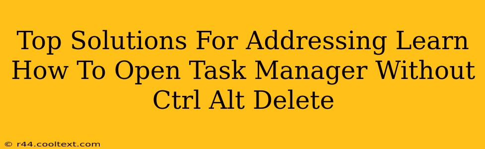 Top Solutions For Addressing Learn How To Open Task Manager Without Ctrl Alt Delete