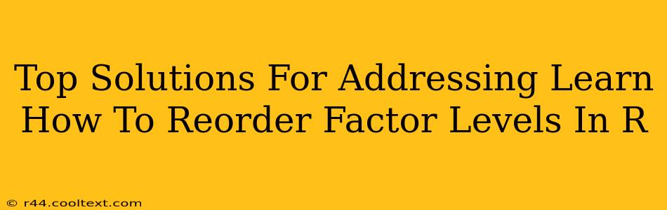 Top Solutions For Addressing Learn How To Reorder Factor Levels In R