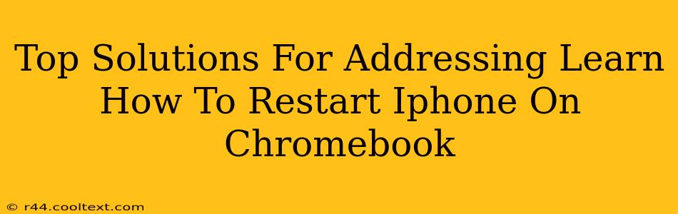 Top Solutions For Addressing Learn How To Restart Iphone On Chromebook