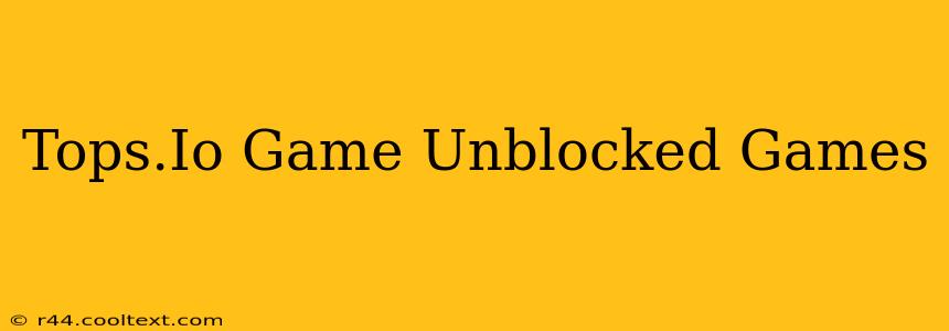 Tops.Io Game Unblocked Games