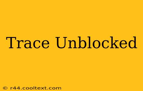 Trace Unblocked