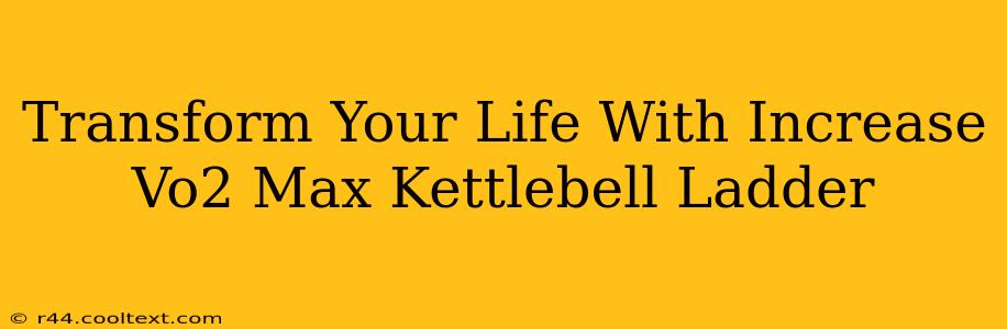 Transform Your Life With Increase Vo2 Max Kettlebell Ladder