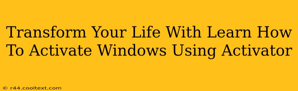 Transform Your Life With Learn How To Activate Windows Using Activator