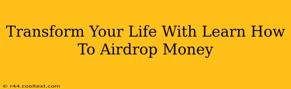 Transform Your Life With Learn How To Airdrop Money