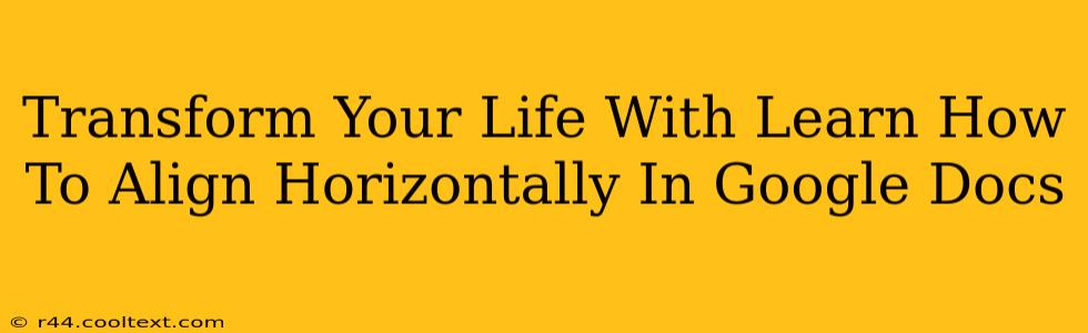 Transform Your Life With Learn How To Align Horizontally In Google Docs