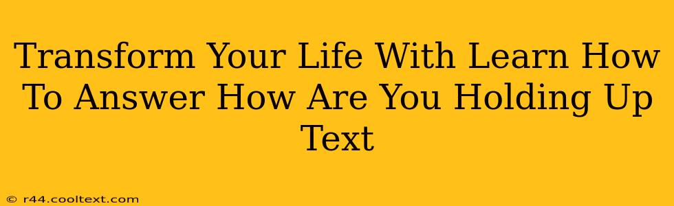 Transform Your Life With Learn How To Answer How Are You Holding Up Text