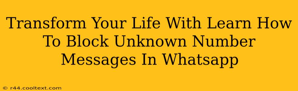 Transform Your Life With Learn How To Block Unknown Number Messages In Whatsapp