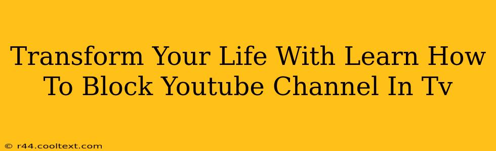 Transform Your Life With Learn How To Block Youtube Channel In Tv