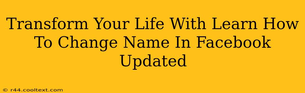 Transform Your Life With Learn How To Change Name In Facebook Updated