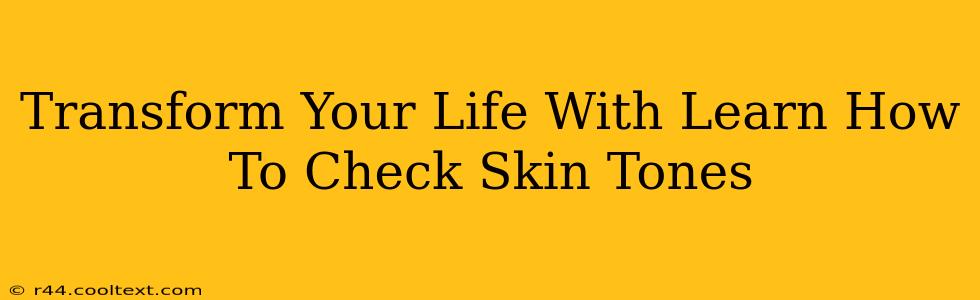 Transform Your Life With Learn How To Check Skin Tones