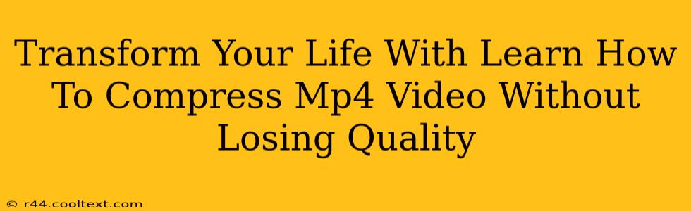 Transform Your Life With Learn How To Compress Mp4 Video Without Losing Quality