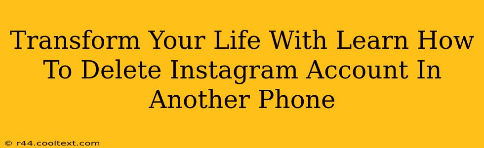 Transform Your Life With Learn How To Delete Instagram Account In Another Phone