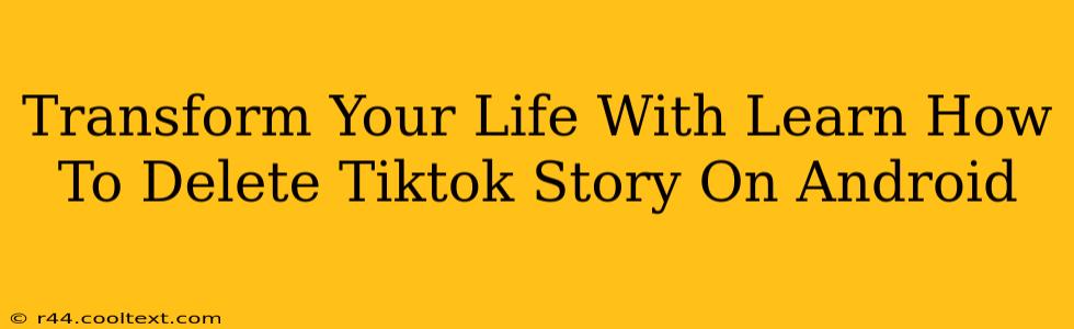 Transform Your Life With Learn How To Delete Tiktok Story On Android