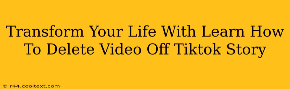 Transform Your Life With Learn How To Delete Video Off Tiktok Story