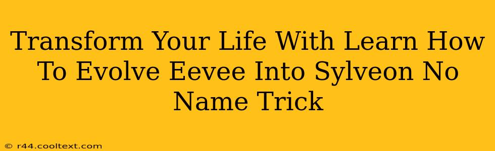 Transform Your Life With Learn How To Evolve Eevee Into Sylveon No Name Trick