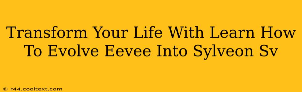 Transform Your Life With Learn How To Evolve Eevee Into Sylveon Sv