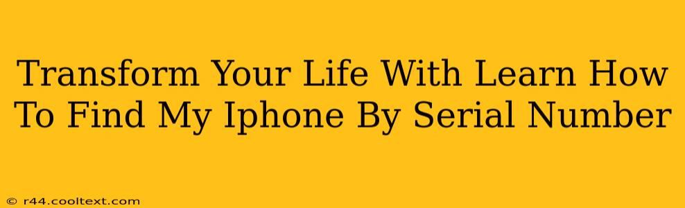 Transform Your Life With Learn How To Find My Iphone By Serial Number