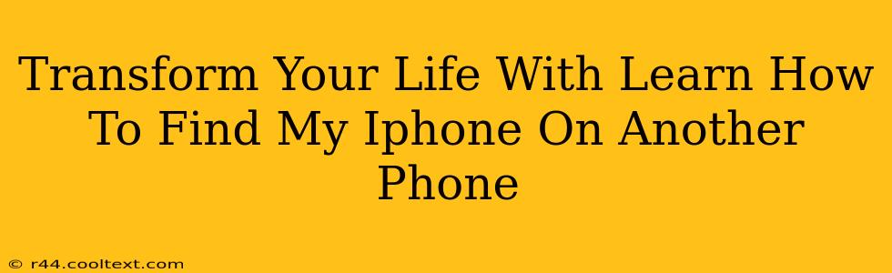 Transform Your Life With Learn How To Find My Iphone On Another Phone