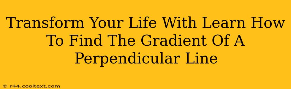 Transform Your Life With Learn How To Find The Gradient Of A Perpendicular Line