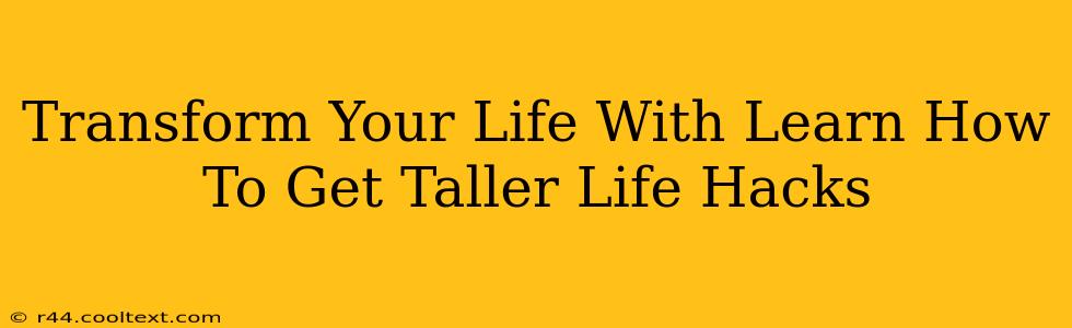 Transform Your Life With Learn How To Get Taller Life Hacks