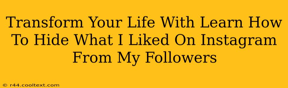 Transform Your Life With Learn How To Hide What I Liked On Instagram From My Followers