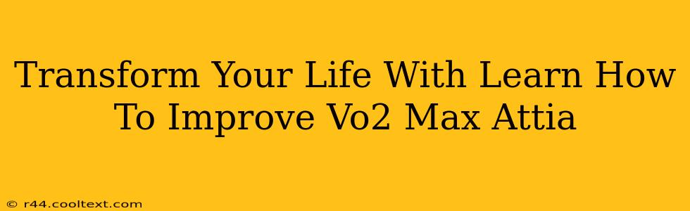 Transform Your Life With Learn How To Improve Vo2 Max Attia