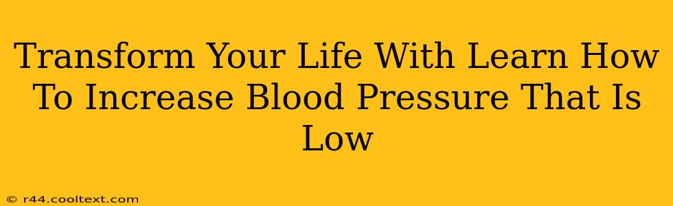 Transform Your Life With Learn How To Increase Blood Pressure That Is Low