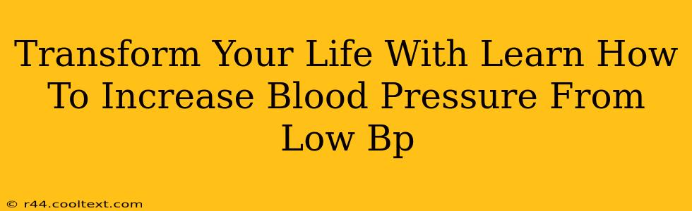 Transform Your Life With Learn How To Increase Blood Pressure From Low Bp