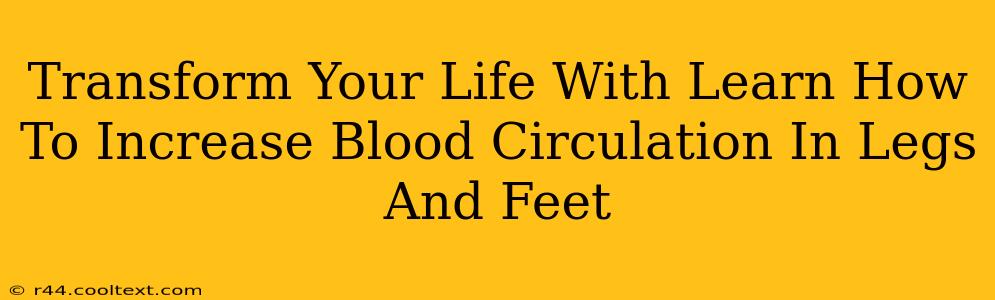 Transform Your Life With Learn How To Increase Blood Circulation In Legs And Feet